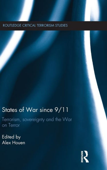States Of War Since 9/11: Terrorism, Sovereignty And The War On Terror (Routledge Critical Terrorism Studies)