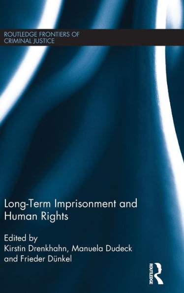 Long-Term Imprisonment And Human Rights (Routledge Frontiers Of Criminal Justice)