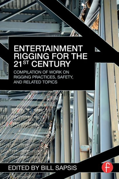 Entertainment Rigging For The 21St Century: Compilation Of Work On Rigging Practices, Safety, And Related Topics