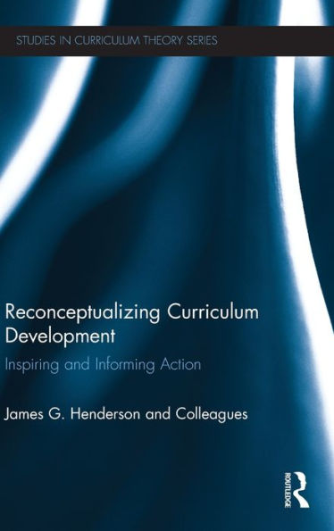 Reconceptualizing Curriculum Development: Inspiring And Informing Action (Studies In Curriculum Theory Series)