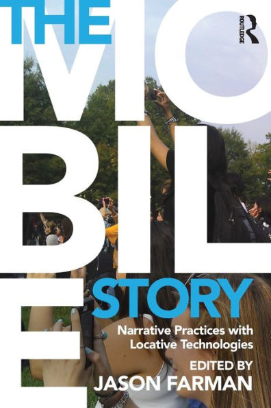 The Mobile Story: Narrative Practices With Locative Technologies