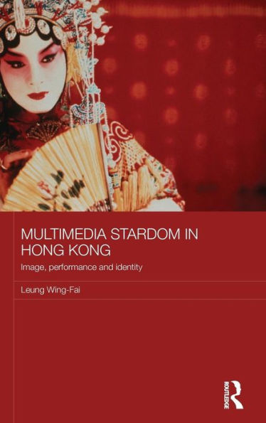 Multimedia Stardom In Hong Kong: Image, Performance And Identity (Media, Culture And Social Change In Asia)