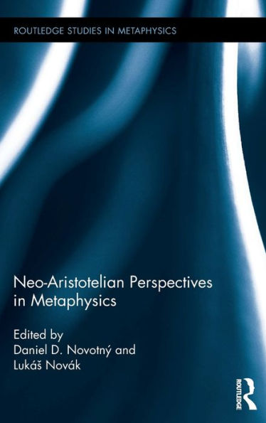 Neo-Aristotelian Perspectives In Metaphysics (Routledge Studies In Metaphysics)