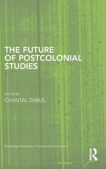 The Future Of Postcolonial Studies (Routledge Research In Postcolonial Literatures)