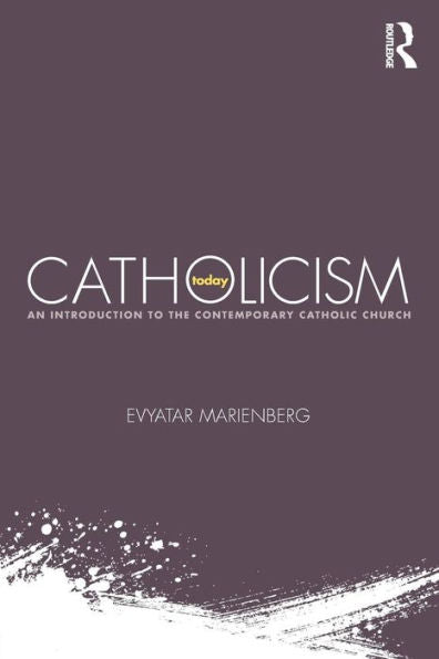 Catholicism Today: An Introduction To The Contemporary Catholic Church