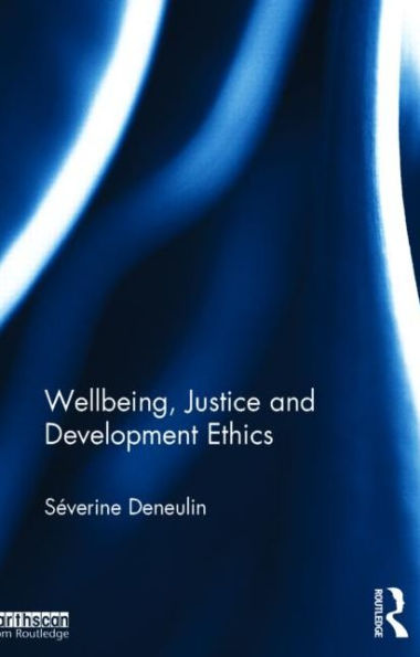 Wellbeing, Justice And Development Ethics (The Routledge Human Development And Capability Debates)