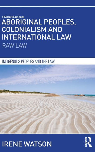 Aboriginal Peoples, Colonialism And International Law: Raw Law (Indigenous Peoples And The Law)