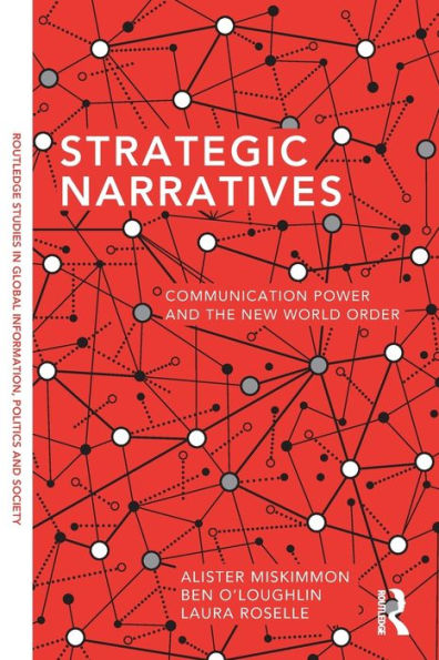 Strategic Narratives (Routledge Studies In Global Information, Politics And Society)