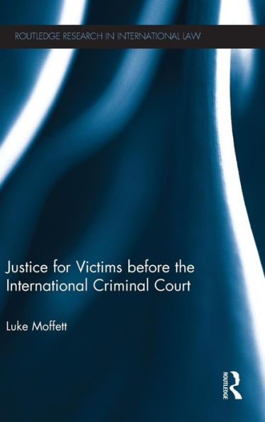 Justice For Victims Before The International Criminal Court (Routledge Research In International Law)