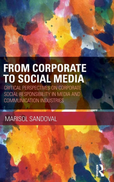 From Corporate To Social Media: Critical Perspectives On Corporate Social Responsibility In Media And Communication Industries (Routledge Advances In Sociology)