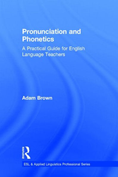 Pronunciation And Phonetics: A Practical Guide For English Language Teachers (Esl & Applied Linguistics Professional Series)