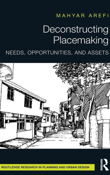 Deconstructing Placemaking: Needs, Opportunities, And Assets (Routledge Research In Planning And Urban Design)
