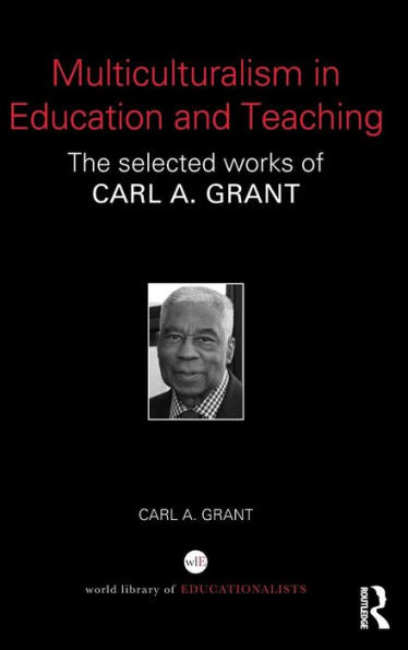 Multiculturalism In Education And Teaching: The Selected Works Of Carl A. Grant (World Library Of Educationalists)