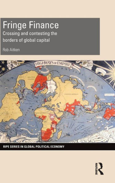 Fringe Finance: Crossing And Contesting The Borders Of Global Capital (Ripe Series In Global Political Economy)