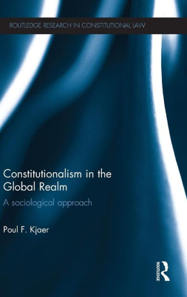 Constitutionalism In The Global Realm: A Sociological Approach (Routledge Research In Constitutional Law)