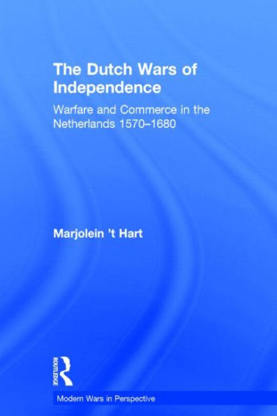 The Dutch Wars Of Independence: Warfare And Commerce In The Netherlands 1570-1680 (Modern Wars In Perspective)