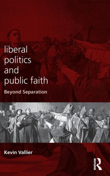 Liberal Politics And Public Faith: Beyond Separation