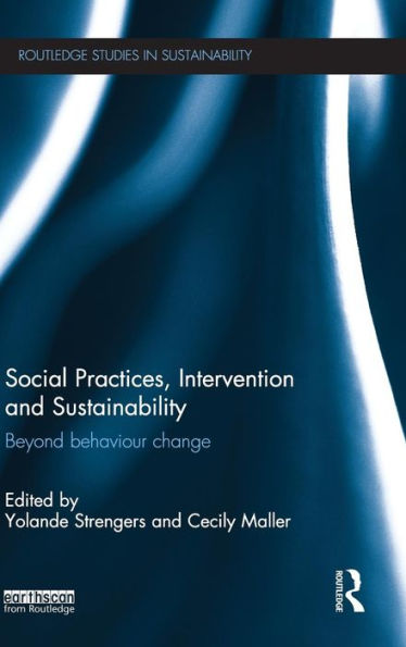 Social Practices, Intervention And Sustainability: Beyond Behaviour Change (Routledge Studies In Sustainability)