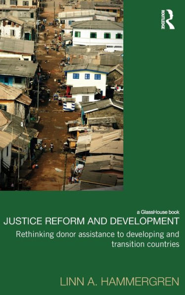 Justice Reform And Development: Rethinking Donor Assistance To Developing And Transitional Countries (Law, Development And Globalization)