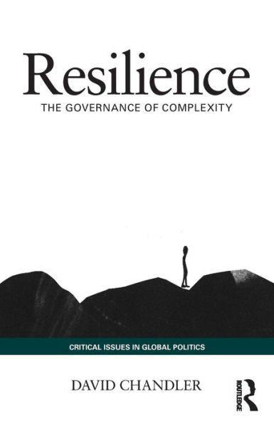 Resilience: The Governance Of Complexity (Critical Issues In Global Politics)