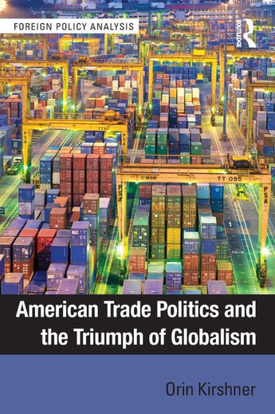 American Trade Politics And The Triumph Of Globalism (Foreign Policy Analysis)
