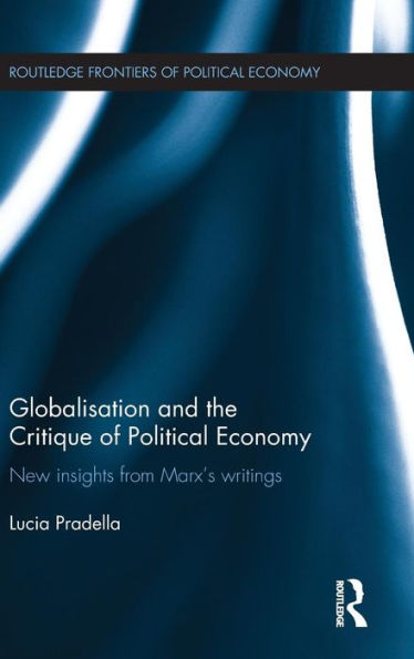Globalization And The Critique Of Political Economy: New Insights From Marx'S Writings (Routledge Frontiers Of Political Economy)