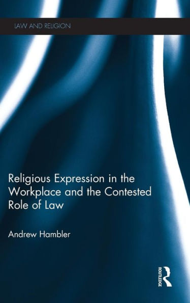 Religious Expression In The Workplace And The Contested Role Of Law (Law And Religion)