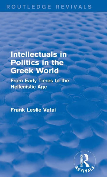 Intellectuals In Politics In The Greek World(Routledge Revivals): From Early Times To The Hellenistic Age