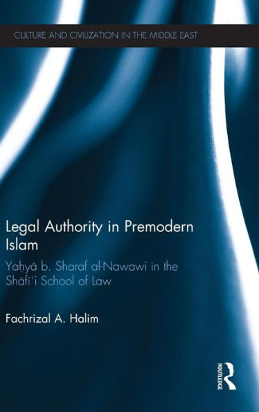Legal Authority In Premodern Islam: Yahya B Sharaf Al-Nawawi In The Shafi'I School Of Law (Culture And Civilization In The Middle East)