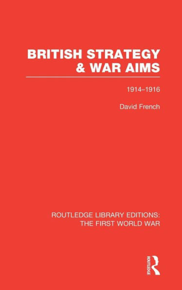 British Strategy And War Aims 1914-1916 (Rle First World War): 1914–1916