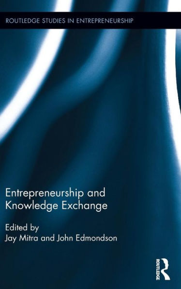 Entrepreneurship And Knowledge Exchange (Routledge Studies In Entrepreneurship)