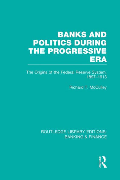 Banks And Politics During The Progressive Era (Rle Banking & Finance)