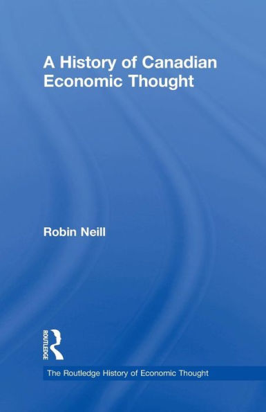 A History Of Canadian Economic Thought (The Routledge History Of Economic Thought)