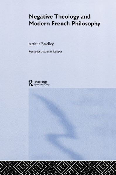 Negative Theology And Modern French Philosophy (Routledge Studies In Religion)