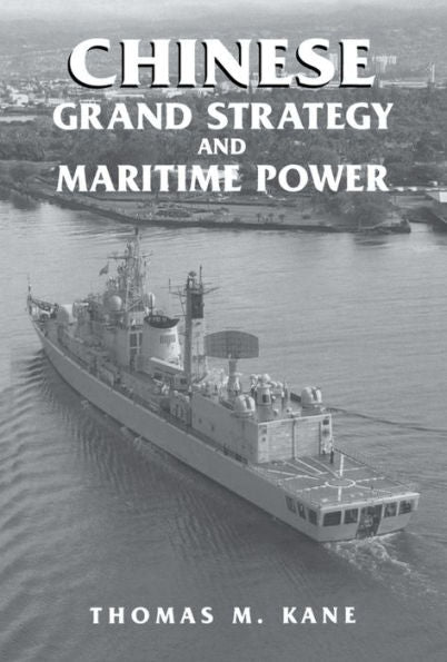 Chinese Grand Strategy And Maritime Power (Cass Series: Naval Policy And History)