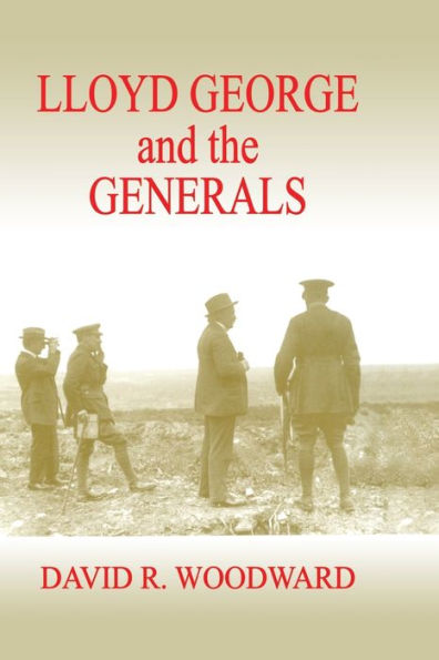 Lloyd George And The Generals (Military History And Policy)