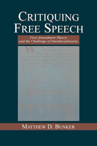 Critiquing Free Speech: First Amendment Theory And The Challenge Of Interdisciplinarity (Routledge Communication Series)