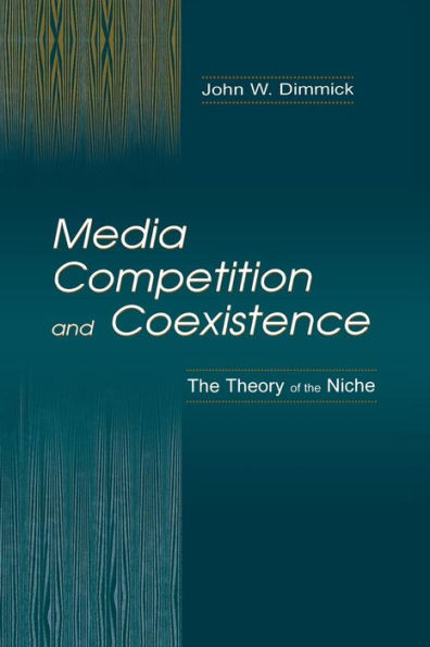 Media Competition And Coexistence: The Theory Of The Niche (Routledge Communication Series)