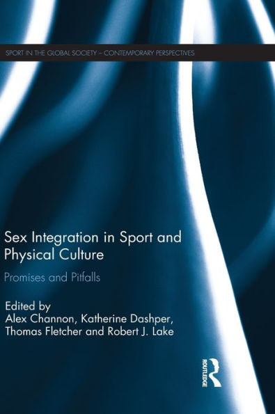 Sex Integration In Sport And Physical Culture: Promises And Pitfalls (Sport In The Global Society – Contemporary Perspectives)