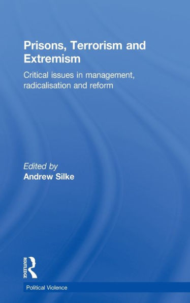 Prisons, Terrorism And Extremism: Critical Issues In Management, Radicalisation And Reform (Political Violence)
