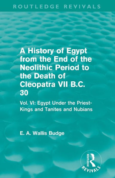 A History Of Egypt From The End Of The Neolithic Period To The Death Of Cleopatra Vii B.C. 30 (Routledge Revivals)