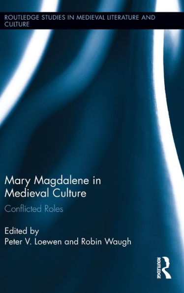 Mary Magdalene In Medieval Culture: Conflicted Roles (Routledge Studies In Medieval Literature And Culture)