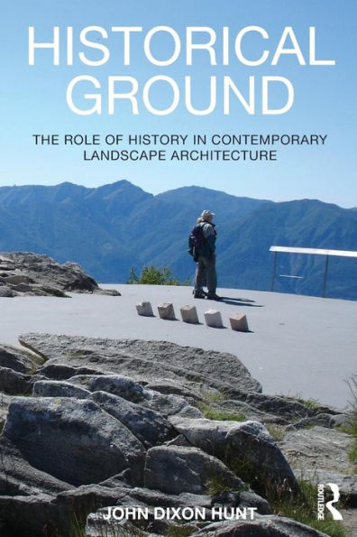 Historical Ground: The Role Of History In Contemporary Landscape Architecture
