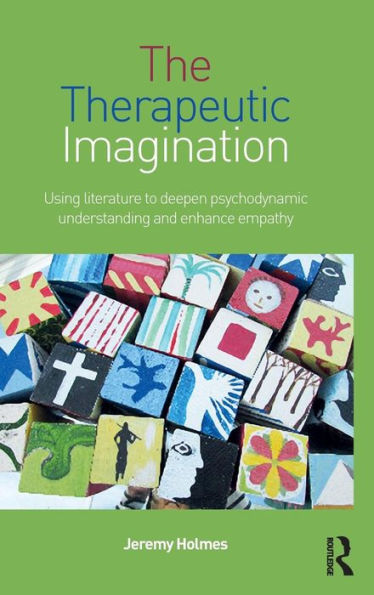 The Therapeutic Imagination: Using Literature To Deepen Psychodynamic Understanding And Enhance Empathy