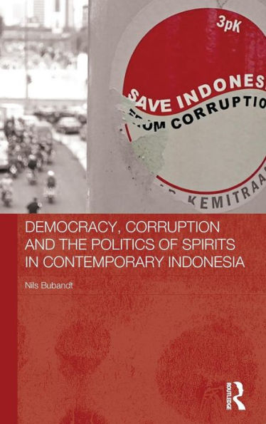 Democracy, Corruption And The Politics Of Spirits In Contemporary Indonesia (The Modern Anthropology Of Southeast Asia)