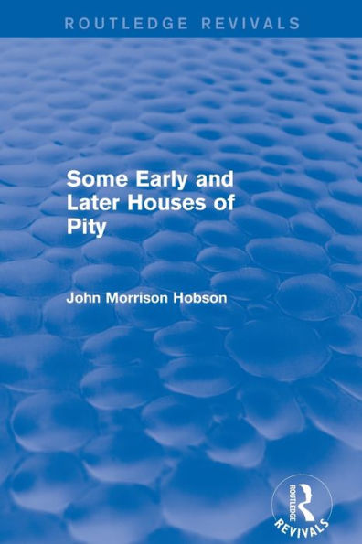 Some Early And Later Houses Of Pity (Routledge Revivals)