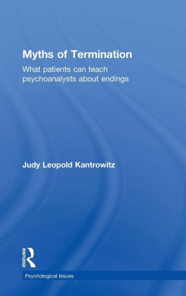 Myths Of Termination: What Patients Can Teach Psychoanalysts About Endings (Psychological Issues)