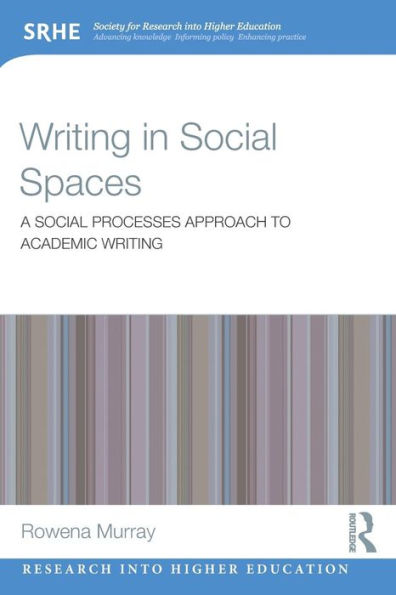 Writing In Social Spaces: A Social Processes Approach To Academic Writing (Research Into Higher Education)
