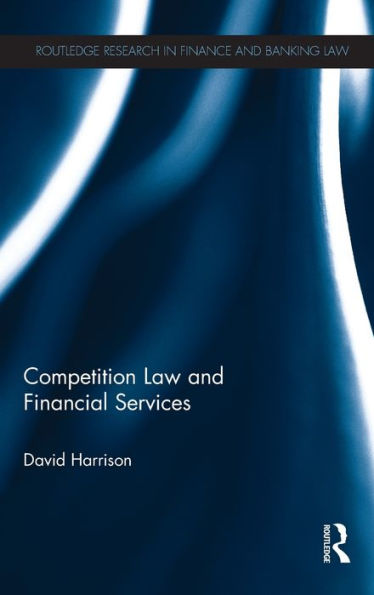 Competition Law And Financial Services (Routledge Research In Finance And Banking Law)