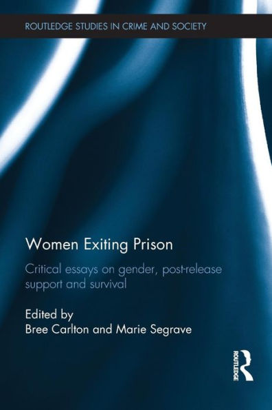 Women Exiting Prison: Critical Essays On Gender, Post-Release Support And Survival (Routledge Studies In Crime And Society)